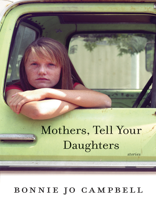 Détails du titre pour Mothers, Tell Your Daughters par Bonnie Jo Campbell - Liste d'attente